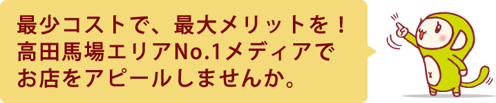 最少コストで、最大メリットを！高田馬場エリアNo.1メディアでお店をアピールしませんか。